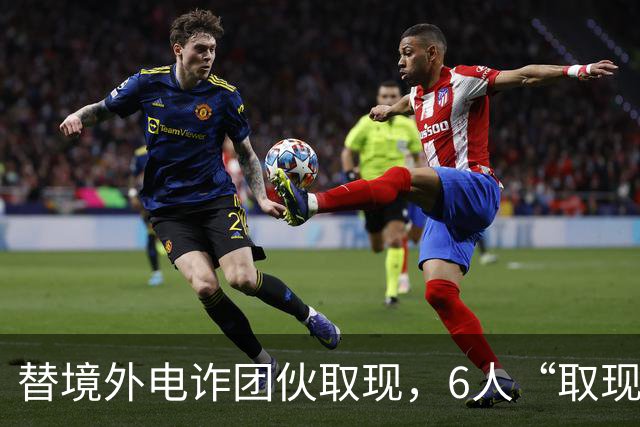 替境外电诈团伙取现，6人“取现车队”全部落网！