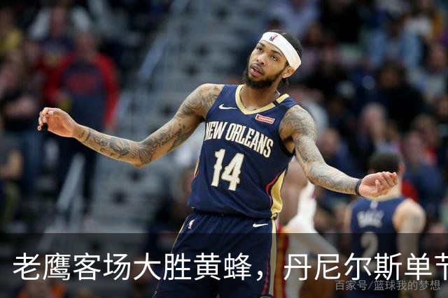 老鹰客场大胜黄蜂，丹尼尔斯单节4次抢断